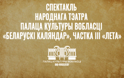 Спектакль народнага тэатра Палаца культуры вобласцi «Беларускі каляндар», частка III «Лета»